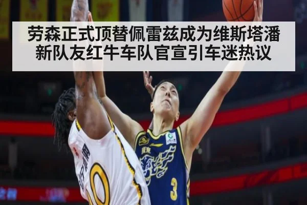 劳森正式顶替佩雷兹成为维斯塔潘新队友红牛车队官宣引车迷热议